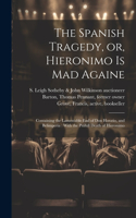 Spanish Tragedy, or, Hieronimo is Mad Againe