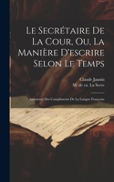 Le Secrétaire De La Cour, Ou, La Manière D'escrire Selon Le Temps