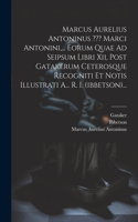 Marcus Aurelius Antoninus Marci Antonini, ... Eorum Quae Ad Seipsum Libri Xii, Post Gatakerum Ceterosque Recogniti Et Notis Illustrati A... R. I. (ibbetson)...