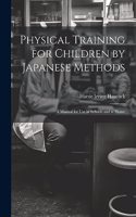 Physical Training for Children by Japanese Methods; A Manual for Use in Schools and at Home