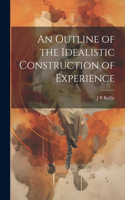 Outline of the Idealistic Construction of Experience