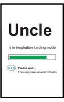 Uncle is in Inspiration Loading Mode