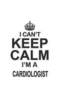 I Can't Keep Calm I'm A Cardiologist