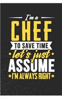 I'm A Chef To Save Time Let's Just Assume I'm Always Right: 100 page Blank lined 6 x 9 journal to jot down your ideas and notes