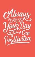 Always Start Your Day With a Cup of Positivitea