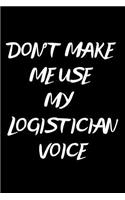 Don't Make Me Use My Logistician Voice: Notebook/Journal for Logisticians to Writing (6x9 Inch. 15.24x22.86 cm.) Journal Lined Paper 120 Blank Pages (WHITE&BLACK Pattern)