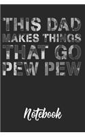 This Dad Makes Things That Go Pew Pew Notebook