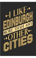 I Like Edinburgh More Than Any Other Cities: Edinburgh Notebook Edinburgh Vacation Journal Handlettering Diary I Logbook 110 Blank Paper Pages Edinburgh Notizbuch 6 x 9