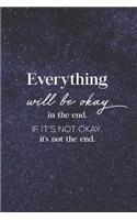 Everything Will Be Okay In The End. If It's Not Okay, It's Not The End: Daily Success, Motivation and Everyday Inspiration For Your Best Year Ever, 365 days to more Happiness Motivational Year Long Journal / Daily Notebo