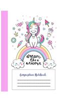 Dream Like Unicorn Composition Notebook: Wide Ruled School Office Home Student Teacher 100 Pages - Unicorns Rainbows Cute Notebook School Composition Notebooks Unicorn Composition Book for 