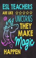 ESL Teachers are like Unicorns They make Magic Happen: ESL Teacher appreciation gift, Thank you gifts, Notebook/Retirement Journal Gift for ESL Teacher /Year End, And you can give this book in christmas 