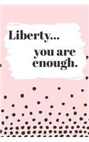 Liberty You are Enough: Cute Personalized Diary / Notebook / Journal/ Greetings / Appreciation Quote Gift (6 x 9 - 110 Blank Lined Pages)