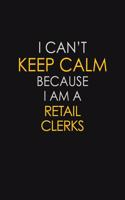 I Can't Keep Calm Because I Am A Retail Clerks: Motivational: 6X9 unlined 129 pages Notebook writing journal