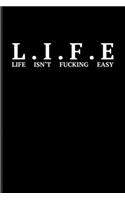 L.I.F.E Life Isn't Fucking Easy