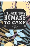 I Teach Tiny Humans To Camp: Notebook for Teachers & Administrators To Write Goals, Ideas & Thoughts School Appreciation Day Gift