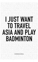 I Just Want to Travel Asia and Play Badminton: A 6x9 Inch Matte Softcover Notebook Diary with 120 Blank Lined Pages and a Funny Gaming Sports Cover Slogan