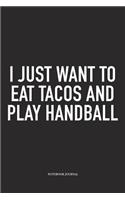 I Just Want To Eat Tacos And Play Handball: A 6x9 Inch Matte Softcover Notebook Diary With 120 Blank Lined Pages And A Funny Sports Fanatic Cover Slogan