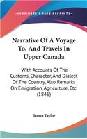 Narrative of a Voyage To, and Travels in Upper Canada: With Accounts of the Customs, Character, and Dialect of the Country, Also Remarks on Emigration, Agriculture, Etc. (1846)