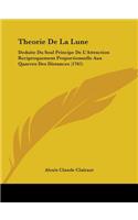 Theorie De La Lune: Deduite Du Seul Principe De L'Attraction Reciproquement Proportionnelle Aux Quarres Des Distances (1765)(English)