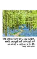 The English Works of George Herbert, Newly Arranged and Annotated and Considered in Relation to His: (English)