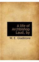 A Life of Archbishop Laud, by