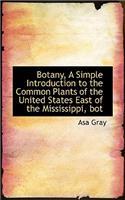 Botany, a Simple Introduction to the Common Plants of the United States East of the Mississippi, Bot