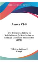 Aurora V1-8: Sive Bibliotheca Selecta Ex Scriptis Eorum, Qui Ante Lutherum Ecclesiae Studuerunt Restituendae (1857)(Latin)