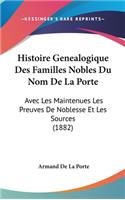 Histoire Genealogique Des Familles Nobles Du Nom De La Porte: Avec Les Maintenues Les Preuves De Noblesse Et Les Sources (1882)