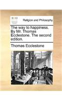The Way to Happiness. by Mr. Thomas Ecclestone. the Second Edition.