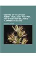 Memoirs of the Lives of Robert Haldane of Airthrey, and of His Brother, James Alexander Haldane