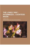 The Lonely Way; Intermezzo Countess Mizzie. Three Plays