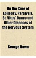 On the Cure of Epilepsy, Paralysis, St. Vitus' Dance and Other Diseases of the Nervous System
