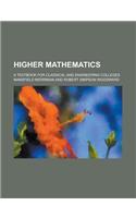 Higher Mathematics; A Textbook for Classical and Engineering Colleges: (English)