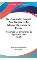 Six Discours En Rapport Avec L'Avenir De La Religion Chretienne En France