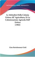 Le Attitudini Della Colonia Eritrea All' Agricoltura, Et La Colonizzazione Agricola Dell' Eritrea (1902)