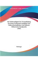 Die Nothwendigkeit Der Verstaatlichung Der Kaiser Ferdinands-Nordbahn Vom Volkswirthschaftlichen Und Politisch-Militarischen Standpunkte (1883)