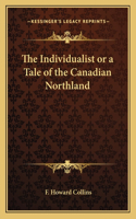 The Individualist or a Tale of the Canadian Northland