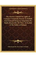 The Anwar-I-Suhaili Or Lights of Canopus Commonly Known As Kalilah And Damnah Being An Adaptation By Mulla Husain Bin 'Ali Wai'z-Al-Kashifi of The Fables of Bidapai