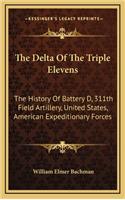 The Delta Of The Triple Elevens: The History Of Battery D, 311th Field Artillery, United States, American Expeditionary Forces