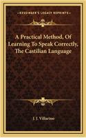 A Practical Method, of Learning to Speak Correctly, the Castilian Language
