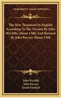 The New Testament in English According to the Version by John Wycliffe, about 1380, and Revised by John Purvey about 1388