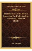 The Influence Of The Bible In Improving The Understanding And Moral Character (1864)