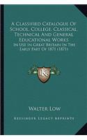 Classified Catalogue of School, College, Classical, Technical and General Educational Works