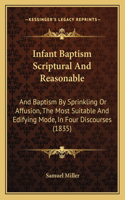 Infant Baptism Scriptural and Reasonable: And Baptism by Sprinkling or Affusion, the Most Suitable and Edifying Mode, in Four Discourses (1835)