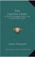 The Captive Chief: A Tale Of Flodden Field, And Other Poems (1871)(English)