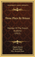 Three Plays by Brieux: Member of the French Academy (1911)