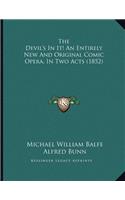 The Devil's In It! An Entirely New And Original Comic Opera, In Two Acts (1852)