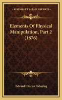 Elements Of Physical Manipulation, Part 2 (1876)