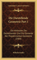 Darstellende Geometrie Part 1: Die Methoden Der Darstellenden Und Die Elemente Der Projektivischen Geometrie (1904)