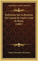 Reflexions Sur La Reunion Du Canton de Vaud a Celui de Berne (1802)